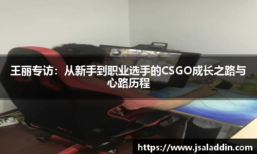 王丽专访：从新手到职业选手的CSGO成长之路与心路历程