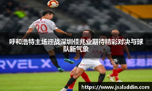 呼和浩特主场迎战深圳佳兆业期待精彩对决与球队新气象
