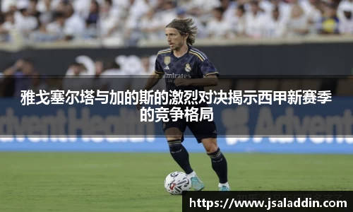 雅戈塞尔塔与加的斯的激烈对决揭示西甲新赛季的竞争格局
